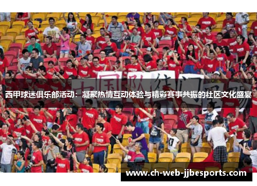 西甲球迷俱乐部活动:凝聚热情互动体验与精彩赛事共振的社区文化盛宴 西甲球迷俱乐部活动:凝聚热情互动体验与精彩赛事共振的社区文化盛宴