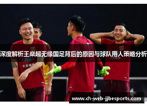 深度解析王燊超无缘国足背后的原因与球队用人策略分析