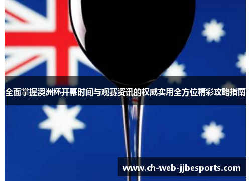 全面掌握澳洲杯开幕时间与观赛资讯的权威实用全方位精彩攻略指南