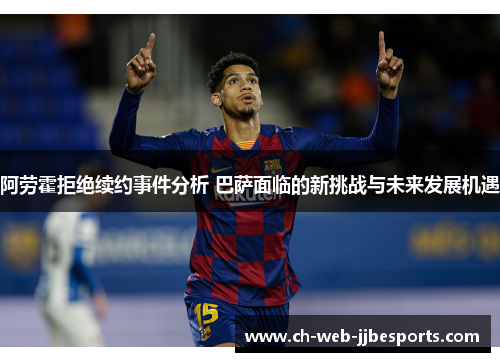 阿劳霍拒绝续约事件分析 巴萨面临的新挑战与未来发展机遇