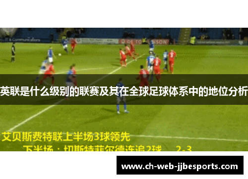 英联是什么级别的联赛及其在全球足球体系中的地位分析