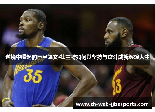 逆境中崛起的巨星凯文·杜兰特如何以坚持与奋斗成就辉煌人生