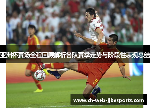 亚洲杯赛场全程回顾解析各队赛季走势与阶段性表现总结