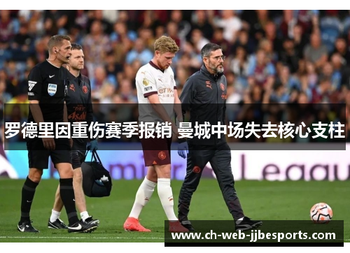 罗德里因重伤赛季报销 曼城中场失去核心支柱