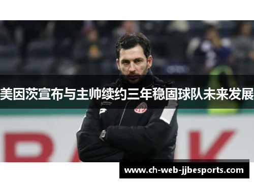 美因茨宣布与主帅续约三年稳固球队未来发展