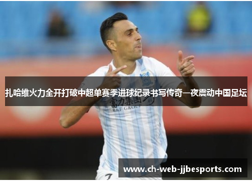扎哈维火力全开打破中超单赛季进球纪录书写传奇一夜震动中国足坛